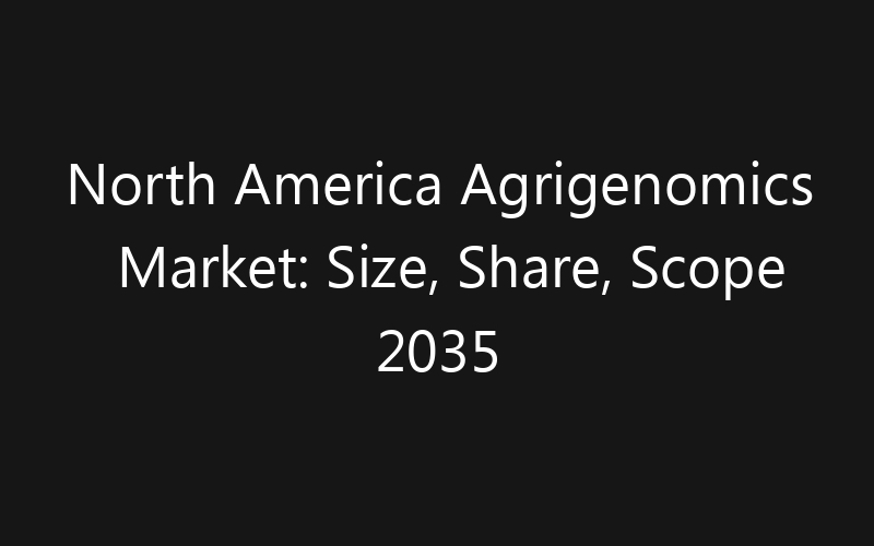 North America Agrigenomics Market: Size, Share, Scope 2035