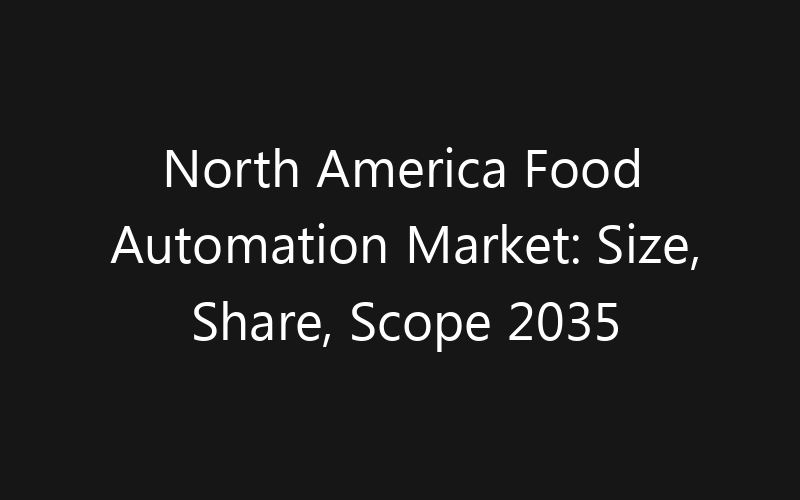 North America Food Automation Market: Size, Share, Scope 2035
