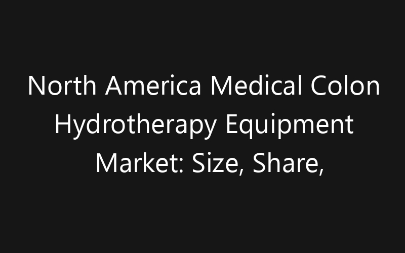 North America Medical Colon Hydrotherapy Equipment Market: Size, Share, Trends And Forecast 2035