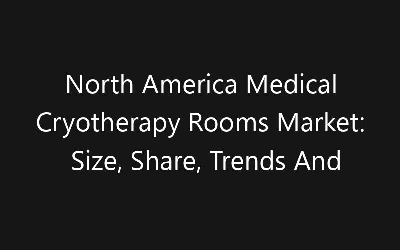 North America Medical Cryotherapy Rooms Market: Size, Share, Trends And Forecast 2035