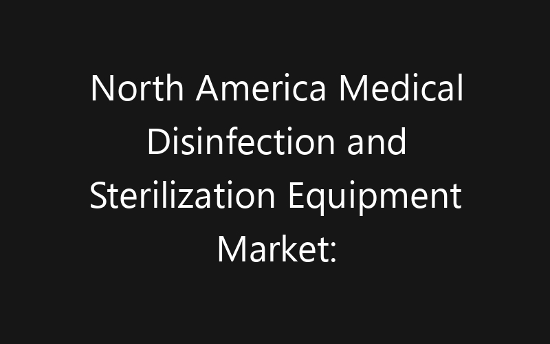 North America Medical Disinfection and Sterilization Equipment Market: Size, Share, Trends And Forecast 2035