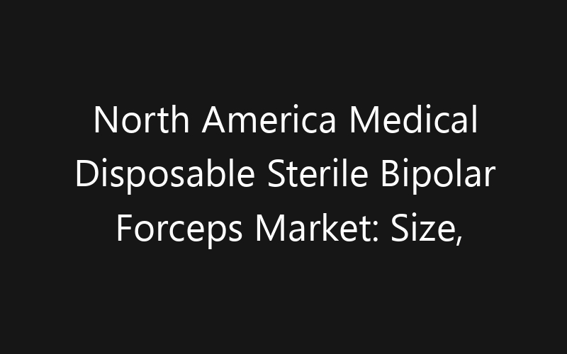 North America Medical Disposable Sterile Bipolar Forceps Market: Size, Share, Trends And Forecast 2035