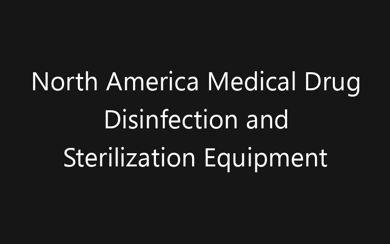 North America Medical Drug Disinfection and Sterilization Equipment Market: Size, Share, Trends And Forecast 2035