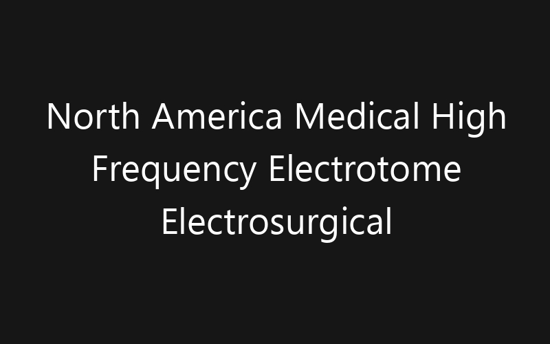 North America Medical High Frequency Electrotome Electrosurgical Generators Market: Size, Share, Trends And Forecast 2035