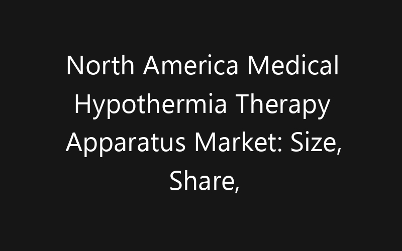 North America Medical Hypothermia Therapy Apparatus Market: Size, Share, Trends And Forecast 2035