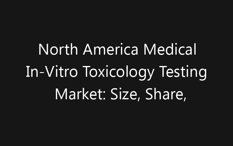 North America Medical In-Vitro Toxicology Testing Market: Size, Share, Trends And Forecast 2035