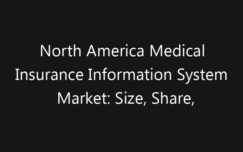 North America Medical Insurance Information System Market: Size, Share, Trends And Forecast 2035