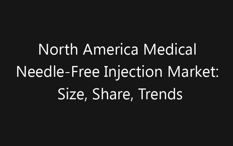 North America Medical Needle-Free Injection Market: Size, Share, Trends And Forecast 2035