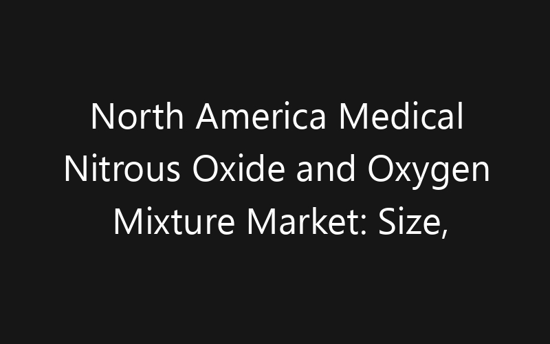 North America Medical Nitrous Oxide and Oxygen Mixture Market: Size, Share, Trends And Forecast 2035