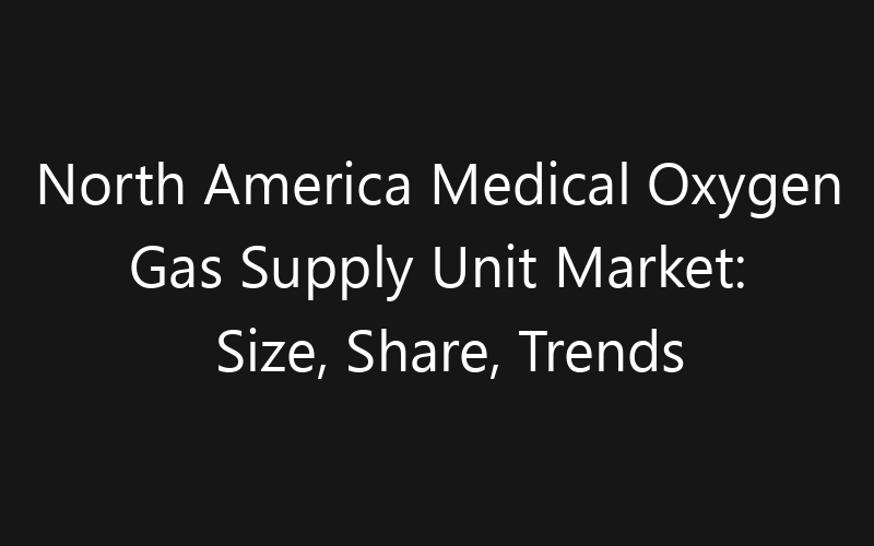 North America Medical Oxygen Gas Supply Unit Market: Size, Share, Trends And Forecast 2035
