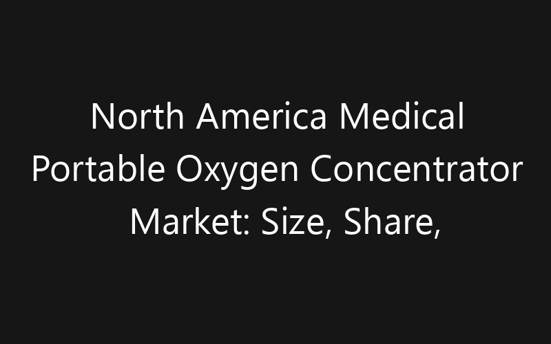 North America Medical Portable Oxygen Concentrator Market: Size, Share, Trends And Forecast 2035