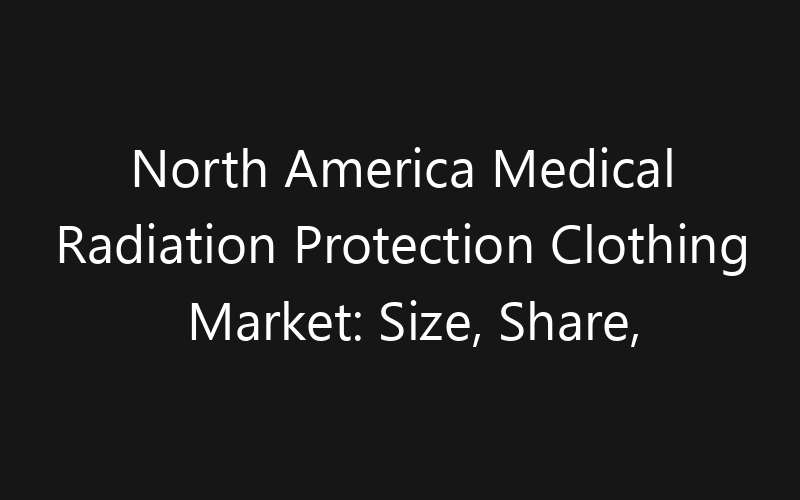 North America Medical Radiation Protection Clothing Market: Size, Share, Trends And Forecast 2035