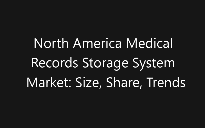 North America Medical Records Storage System Market: Size, Share, Trends And Forecast 2035