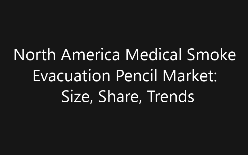 North America Medical Smoke Evacuation Pencil Market: Size, Share, Trends And Forecast 2035