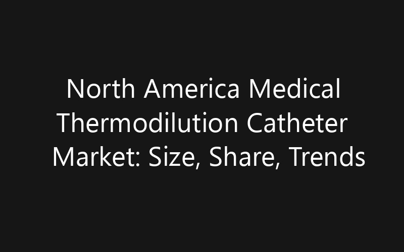 North America Medical Thermodilution Catheter Market: Size, Share, Trends And Forecast 2035