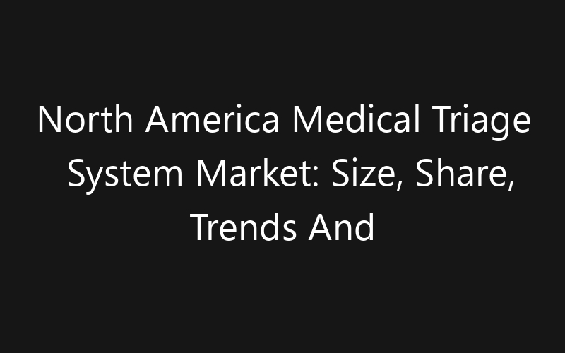 North America Medical Triage System Market: Size, Share, Trends And Forecast 2035