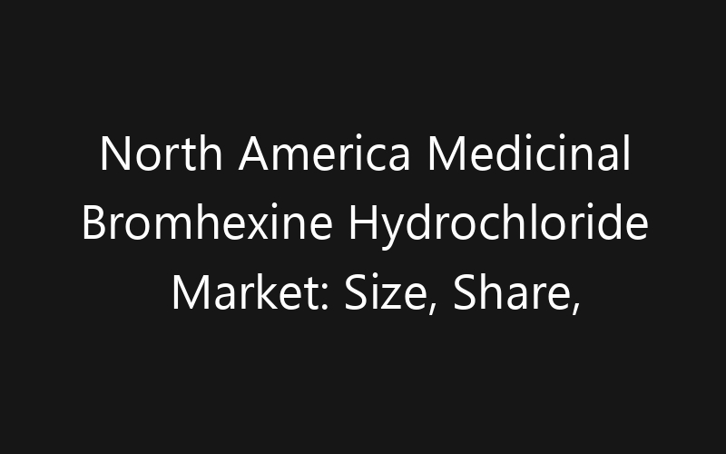 North America Medicinal Bromhexine Hydrochloride Market: Size, Share, Trends And Forecast 2035