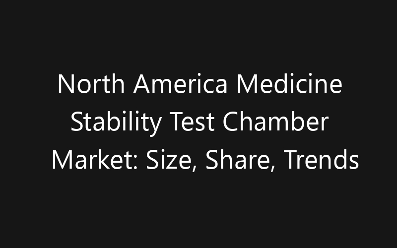 North America Medicine Stability Test Chamber Market: Size, Share, Trends And Forecast 2035