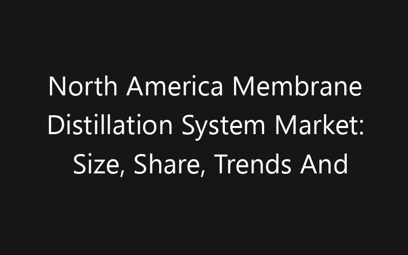 North America Membrane Distillation System Market: Size, Share, Trends And Forecast 2035