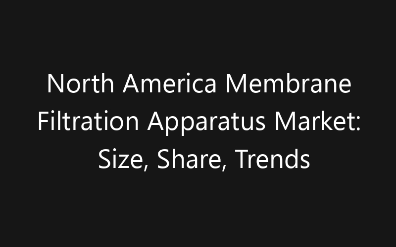 North America Membrane Filtration Apparatus Market: Size, Share, Trends And Forecast 2035