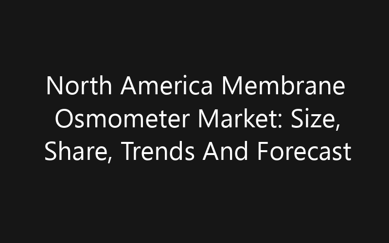 North America Membrane Osmometer Market: Size, Share, Trends And Forecast 2035
