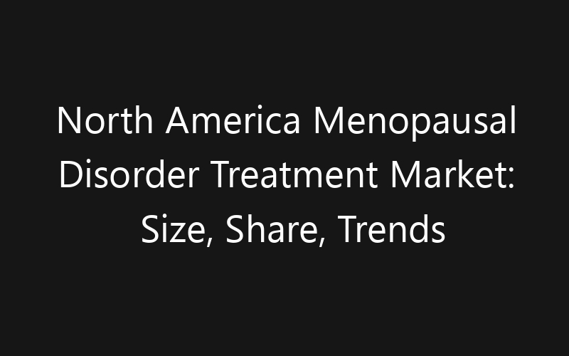 North America Menopausal Disorder Treatment Market: Size, Share, Trends And Forecast 2035
