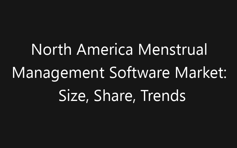 North America Menstrual Management Software Market: Size, Share, Trends And Forecast 2035