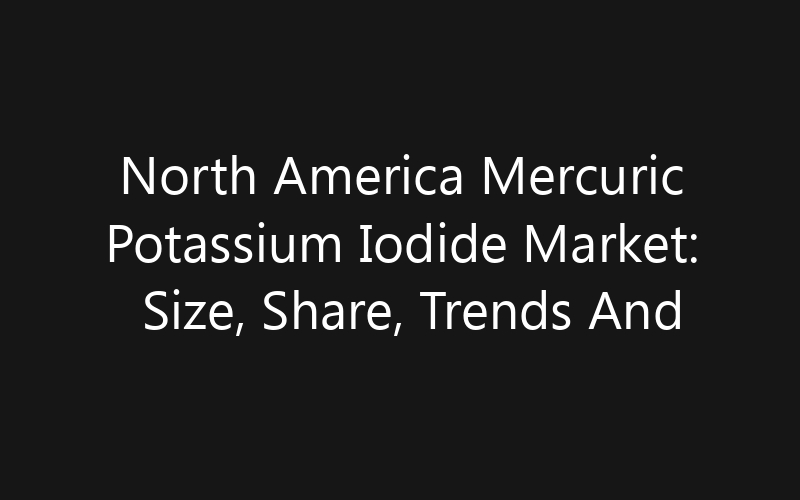 North America Mercuric Potassium Iodide Market: Size, Share, Trends And Forecast 2035