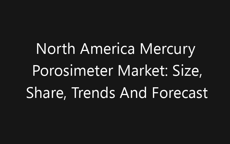 North America Mercury Porosimeter Market: Size, Share, Trends And Forecast 2035