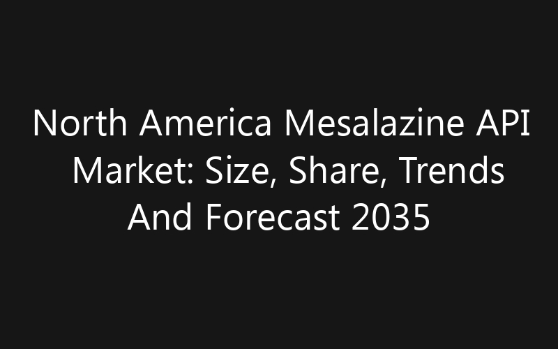 North America Mesalazine API Market: Size, Share, Trends And Forecast 2035