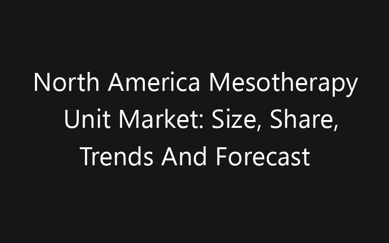 North America Mesotherapy Unit Market: Size, Share, Trends And Forecast 2035