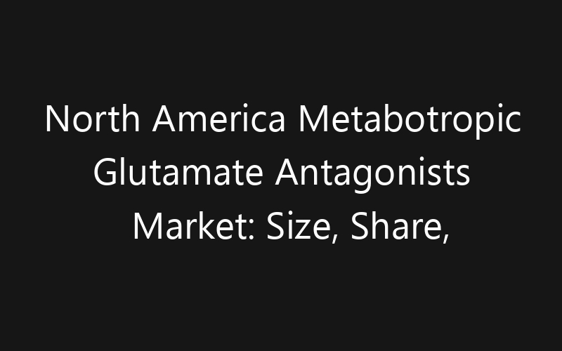 North America Metabotropic Glutamate Antagonists Market: Size, Share, Trends And Forecast 2035