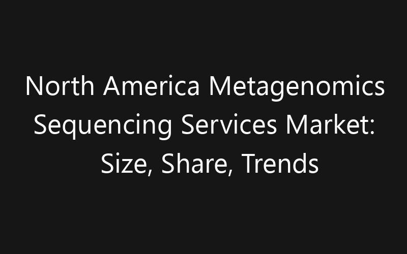 North America Metagenomics Sequencing Services Market: Size, Share, Trends And Forecast 2035