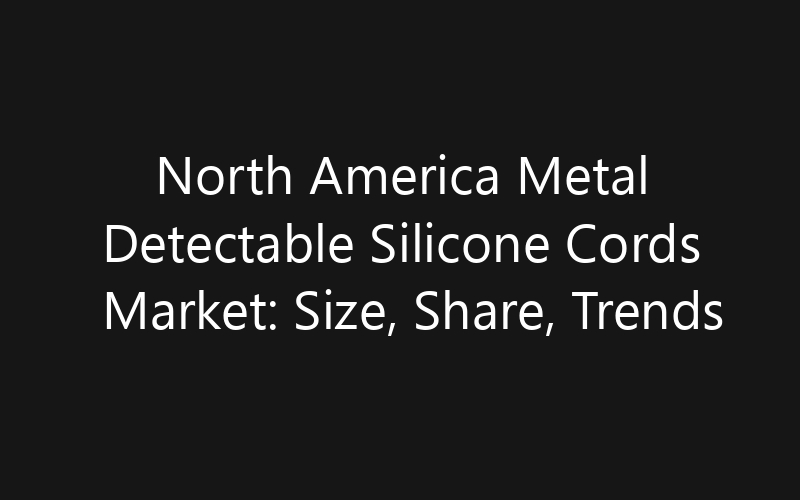 North America Metal Detectable Silicone Cords Market: Size, Share, Trends And Forecast 2035