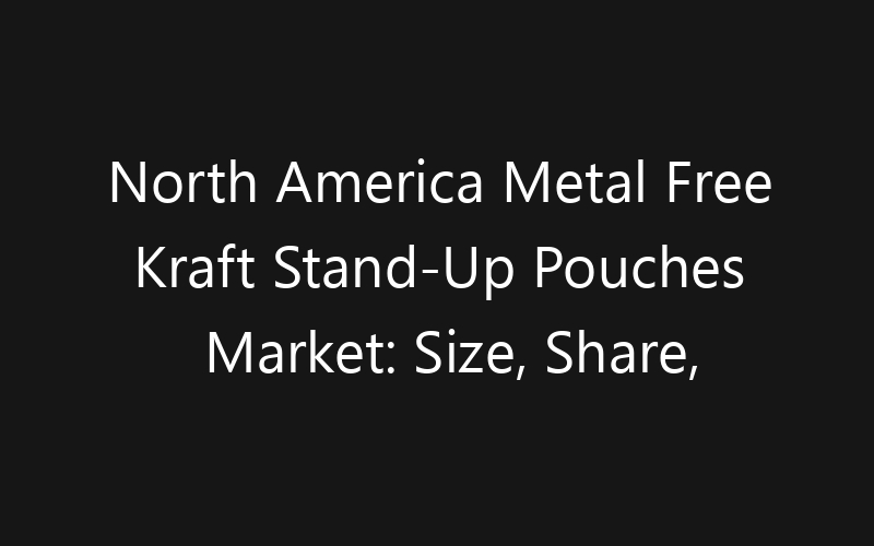 North America Metal Free Kraft Stand-Up Pouches Market: Size, Share, Trends And Forecast 2035