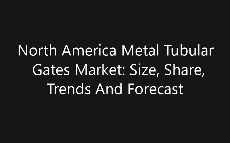 North America Metal Tubular Gates Market: Size, Share, Trends And Forecast 2035
