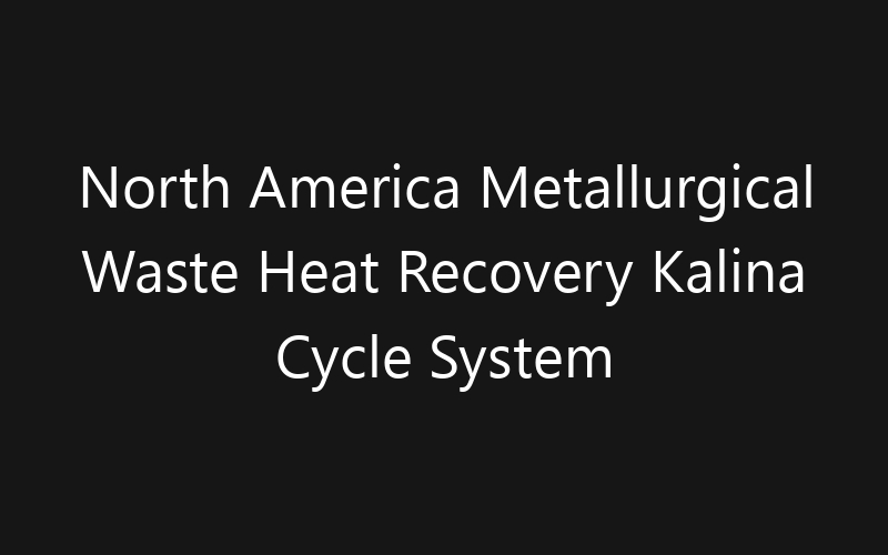 North America Metallurgical Waste Heat Recovery Kalina Cycle System Market: Size, Share, Trends And Forecast 2035
