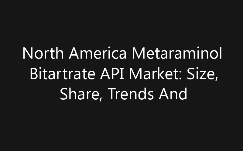 North America Metaraminol Bitartrate API Market: Size, Share, Trends And Forecast 2035