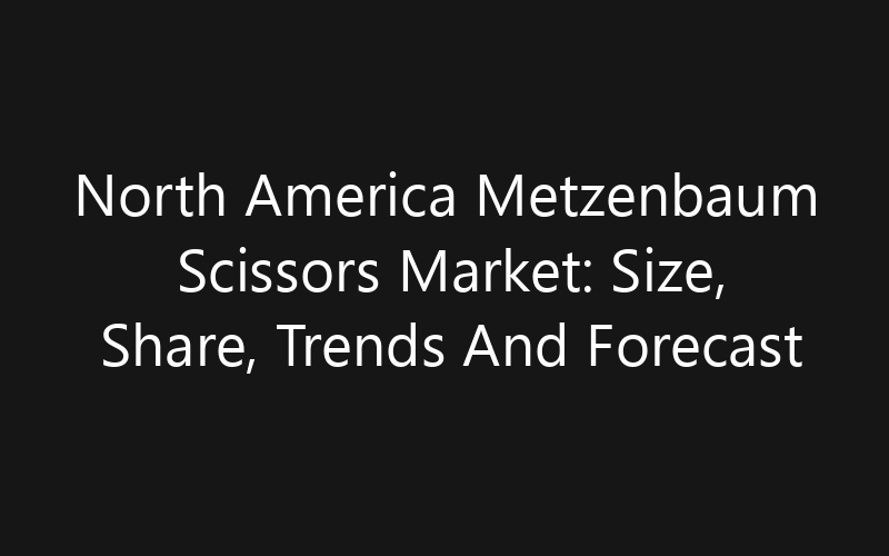 North America Metzenbaum Scissors Market: Size, Share, Trends And Forecast 2035