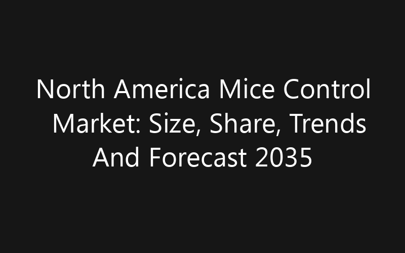 North America Mice Control Market: Size, Share, Trends And Forecast 2035