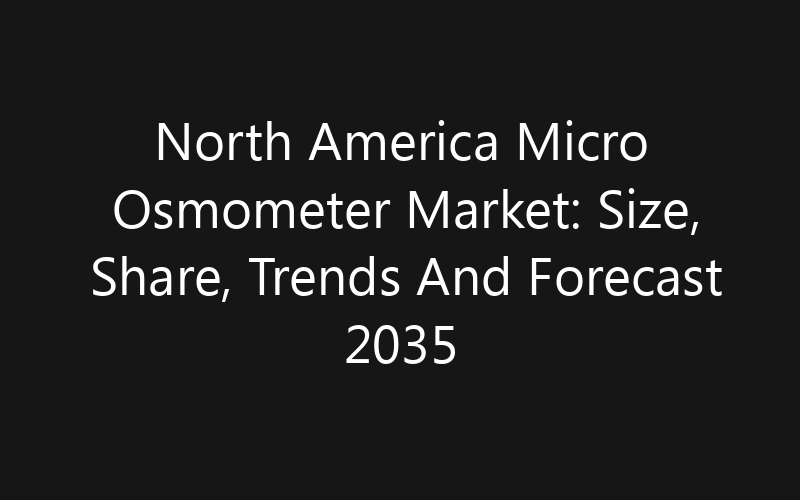 North America Micro Osmometer Market: Size, Share, Trends And Forecast 2035