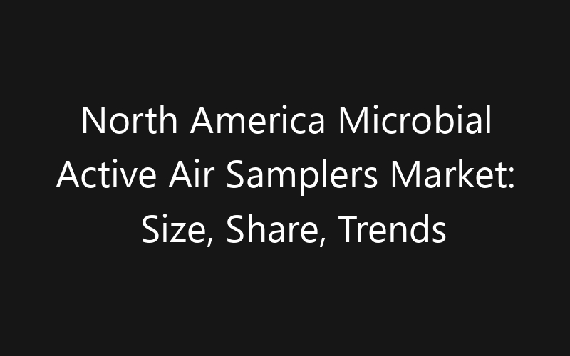 North America Microbial Active Air Samplers Market: Size, Share, Trends And Forecast 2035