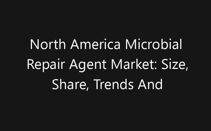 North America Microbial Repair Agent Market: Size, Share, Trends And Forecast 2035
