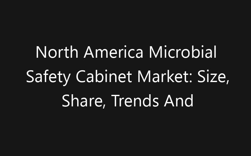 North America Microbial Safety Cabinet Market: Size, Share, Trends And Forecast 2035