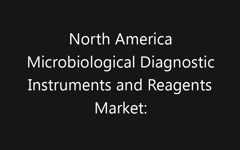 North America Microbiological Diagnostic Instruments and Reagents Market: Size, Share, Trends And Forecast 2035