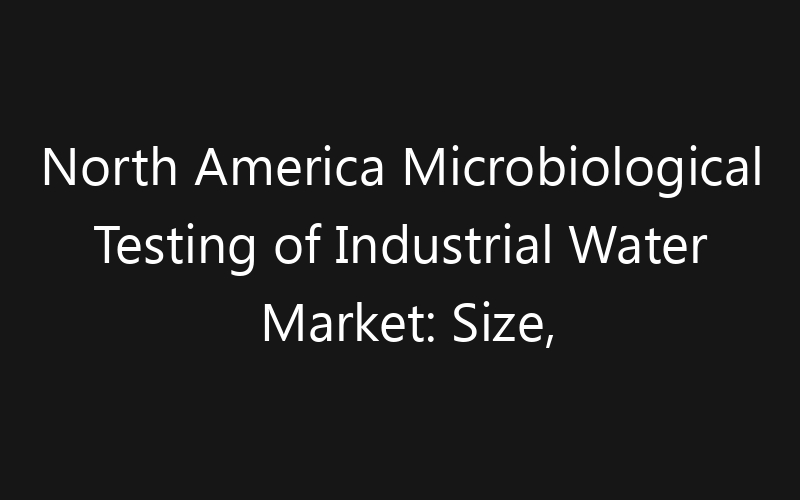 North America Microbiological Testing of Industrial Water Market: Size, Share, Trends And Forecast 2035