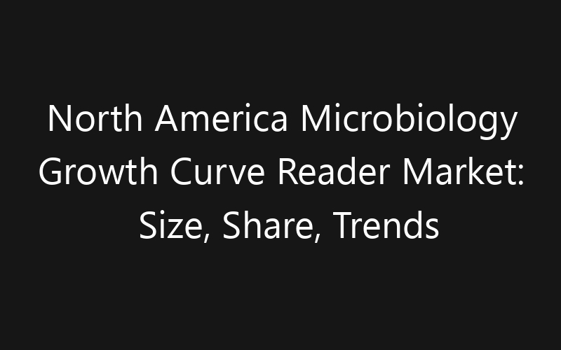 North America Microbiology Growth Curve Reader Market: Size, Share, Trends And Forecast 2035