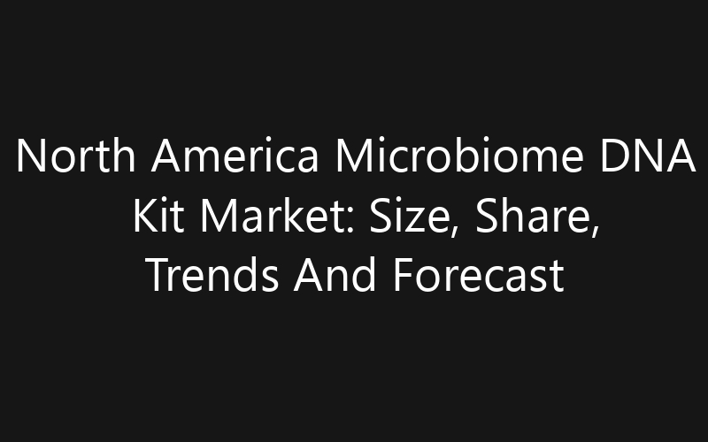 North America Microbiome DNA Kit Market: Size, Share, Trends And Forecast 2035