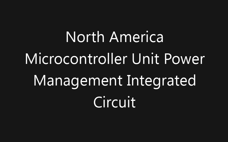 North America Microcontroller Unit Power Management Integrated Circuit (MCU PMIC) Market: Size, Share, Trends And Forecast 2035