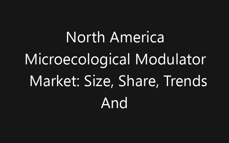 North America Microecological Modulator Market: Size, Share, Trends And Forecast 2035